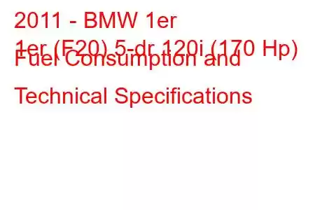 2011 - BMW 1er
1er (F20) 5-dr 120i (170 Hp) Fuel Consumption and Technical Specifications