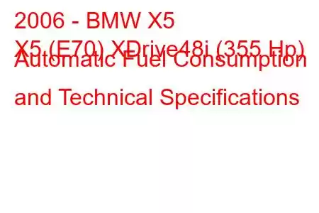 2006 - BMW X5
X5 (E70) XDrive48i (355 Hp) Automatic Fuel Consumption and Technical Specifications