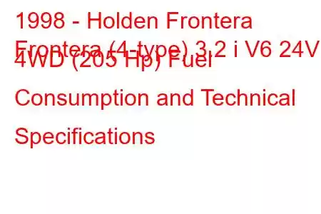 1998 - Holden Frontera
Frontera (4-type) 3.2 i V6 24V 4WD (205 Hp) Fuel Consumption and Technical Specifications