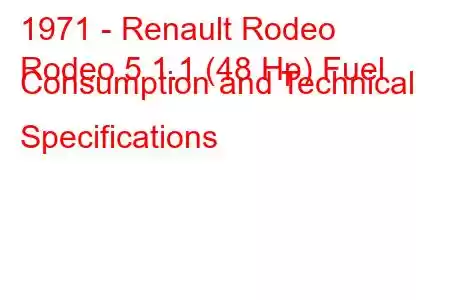 1971 - Renault Rodeo
Rodeo 5 1.1 (48 Hp) Fuel Consumption and Technical Specifications