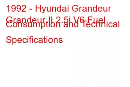 1992 - Hyundai Grandeur
Grandeur II 2.5i V6 Fuel Consumption and Technical Specifications