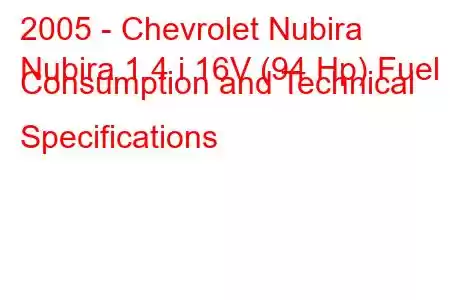 2005 - Chevrolet Nubira
Nubira 1.4 i 16V (94 Hp) Fuel Consumption and Technical Specifications