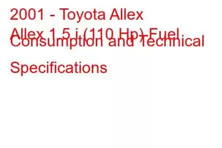 2001 - Toyota Allex
Allex 1.5 i (110 Hp) Fuel Consumption and Technical Specifications