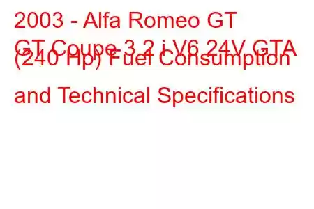 2003 - Alfa Romeo GT
GT Coupe 3.2 i V6 24V GTA (240 Hp) Fuel Consumption and Technical Specifications