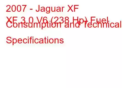 2007 - Jaguar XF
XF 3.0 V6 (238 Hp) Fuel Consumption and Technical Specifications