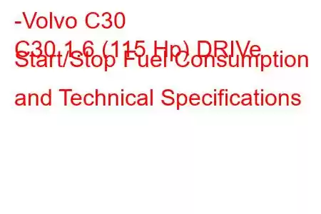 -Volvo C30
C30 1.6 (115 Hp) DRIVe Start/Stop Fuel Consumption and Technical Specifications