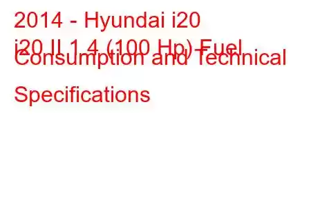 2014 - Hyundai i20
i20 II 1.4 (100 Hp) Fuel Consumption and Technical Specifications