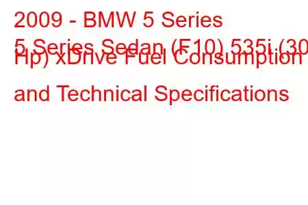 2009 - BMW 5 Series
5 Series Sedan (F10) 535i (306 Hp) xDrive Fuel Consumption and Technical Specifications