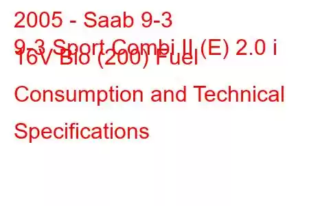 2005 - Saab 9-3
9-3 Sport Combi II (E) 2.0 i 16V Bio (200) Fuel Consumption and Technical Specifications