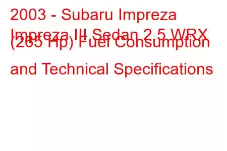 2003 - Subaru Impreza
Impreza III Sedan 2.5 WRX (265 Hp) Fuel Consumption and Technical Specifications