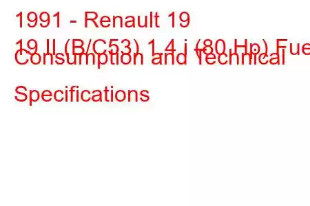 1991 - Renault 19
19 II (B/C53) 1.4 i (80 Hp) Fuel Consumption and Technical Specifications