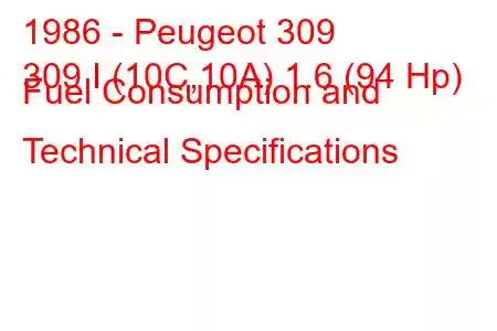 1986 - Peugeot 309
309 I (10C,10A) 1.6 (94 Hp) Fuel Consumption and Technical Specifications