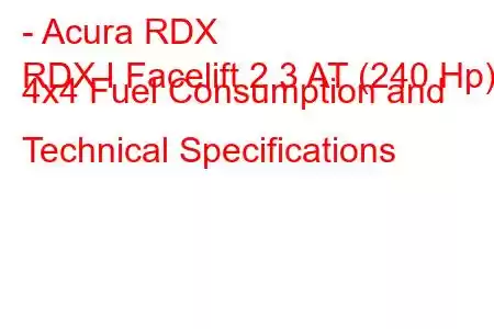 - Acura RDX
RDX I Facelift 2.3 AT (240 Hp) 4x4 Fuel Consumption and Technical Specifications