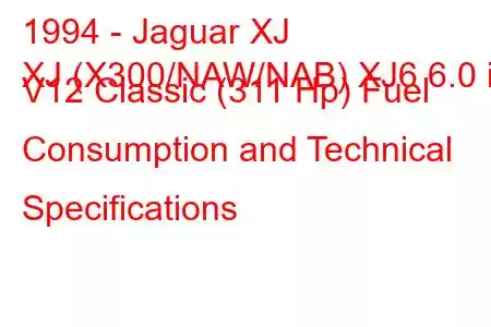 1994 - Jaguar XJ
XJ (X300/NAW/NAB) XJ6 6.0 i V12 Classic (311 Hp) Fuel Consumption and Technical Specifications