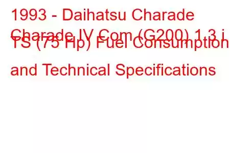 1993 - Daihatsu Charade
Charade IV Com (G200) 1.3 i TS (75 Hp) Fuel Consumption and Technical Specifications