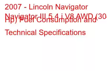 2007 - Lincoln Navigator
Navigator III 5.4 i V8 AWD (304 Hp) Fuel Consumption and Technical Specifications