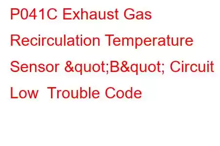 P041C Exhaust Gas Recirculation Temperature Sensor "B" Circuit Low Trouble Code