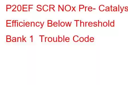 P20EF SCR NOx Pre- Catalyst Efficiency Below Threshold Bank 1 Trouble Code