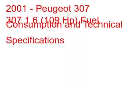 2001 - Peugeot 307
307 1.6 (109 Hp) Fuel Consumption and Technical Specifications