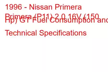 1996 - Nissan Primera
Primera (P11) 2.0 16V (150 Hp) GT Fuel Consumption and Technical Specifications