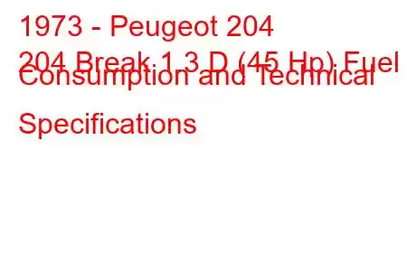 1973 - Peugeot 204
204 Break 1.3 D (45 Hp) Fuel Consumption and Technical Specifications