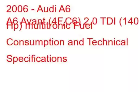 2006 - Audi A6
A6 Avant (4F,C6) 2.0 TDI (140 Hp) multitronic Fuel Consumption and Technical Specifications