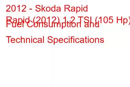 2012 - Skoda Rapid
Rapid (2012) 1.2 TSI (105 Hp) Fuel Consumption and Technical Specifications