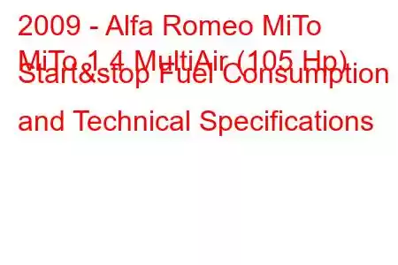 2009 - Alfa Romeo MiTo
MiTo 1.4 MultiAir (105 Hp) Start&stop Fuel Consumption and Technical Specifications