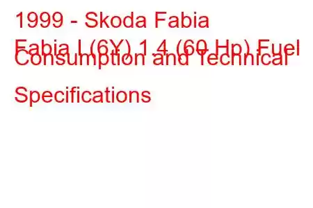 1999 - Skoda Fabia
Fabia I (6Y) 1.4 (60 Hp) Fuel Consumption and Technical Specifications