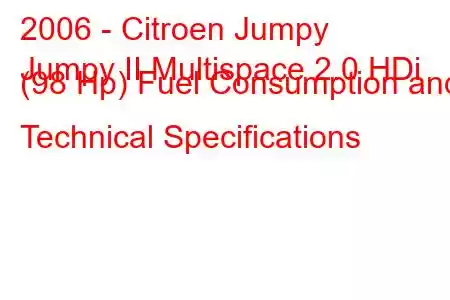 2006 - Citroen Jumpy
Jumpy II Multispace 2.0 HDi (98 Hp) Fuel Consumption and Technical Specifications