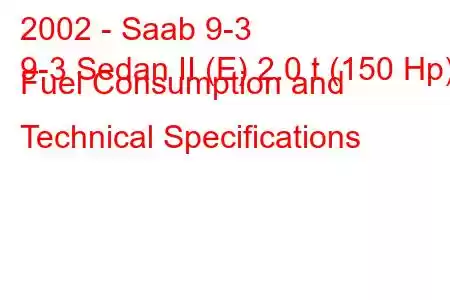 2002 - Saab 9-3
9-3 Sedan II (E) 2.0 t (150 Hp) Fuel Consumption and Technical Specifications