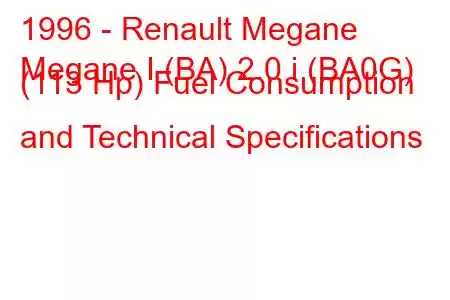 1996 - Renault Megane
Megane I (BA) 2.0 i (BA0G) (113 Hp) Fuel Consumption and Technical Specifications