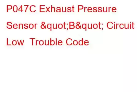 P047C Exhaust Pressure Sensor "B" Circuit Low Trouble Code