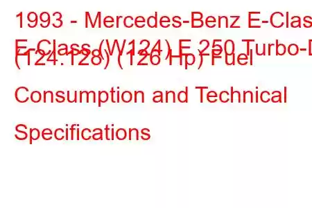 1993 - Mercedes-Benz E-Class
E-Class (W124) E 250 Turbo-D (124.128) (126 Hp) Fuel Consumption and Technical Specifications