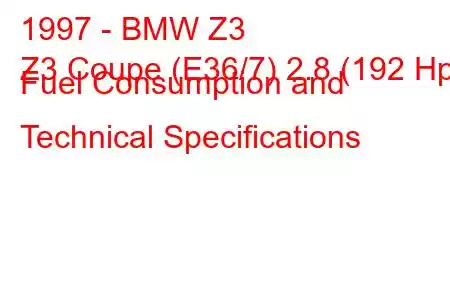 1997 - BMW Z3
Z3 Coupe (E36/7) 2.8 (192 Hp) Fuel Consumption and Technical Specifications