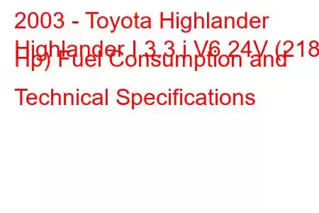 2003 - Toyota Highlander
Highlander I 3.3 i V6 24V (218 Hp) Fuel Consumption and Technical Specifications