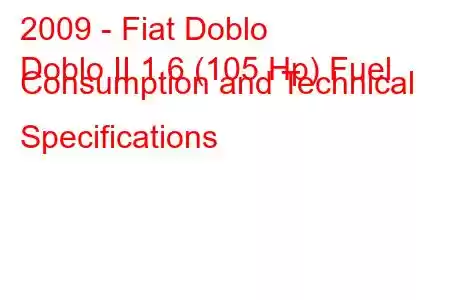 2009 - Fiat Doblo
Doblo II 1.6 (105 Hp) Fuel Consumption and Technical Specifications