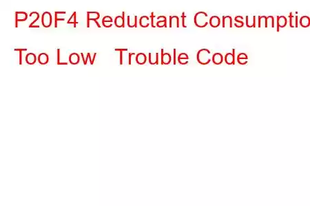 P20F4 Reductant Consumption Too Low Trouble Code