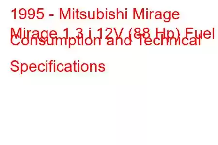 1995 - Mitsubishi Mirage
Mirage 1.3 i 12V (88 Hp) Fuel Consumption and Technical Specifications