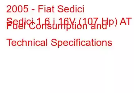 2005 - Fiat Sedici
Sedici 1.6 i 16V (107 Hp) AT Fuel Consumption and Technical Specifications