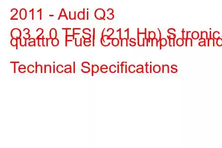 2011 - Audi Q3
Q3 2.0 TFSI (211 Hp) S tronic quattro Fuel Consumption and Technical Specifications