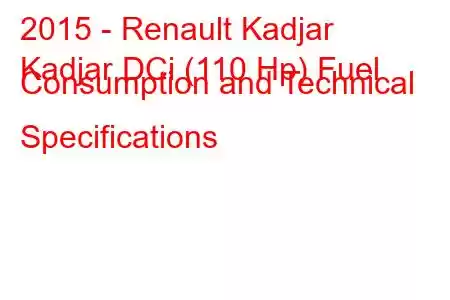 2015 - Renault Kadjar
Kadjar DCi (110 Hp) Fuel Consumption and Technical Specifications