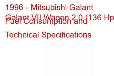 1996 - Mitsubishi Galant
Galant VII Wagon 2.0 (136 Hp) Fuel Consumption and Technical Specifications