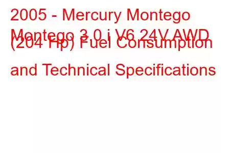 2005 - Mercury Montego
Montego 3.0 i V6 24V AWD (204 Hp) Fuel Consumption and Technical Specifications