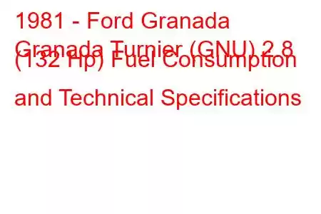 1981 - Ford Granada
Granada Turnier (GNU) 2.8 (132 Hp) Fuel Consumption and Technical Specifications