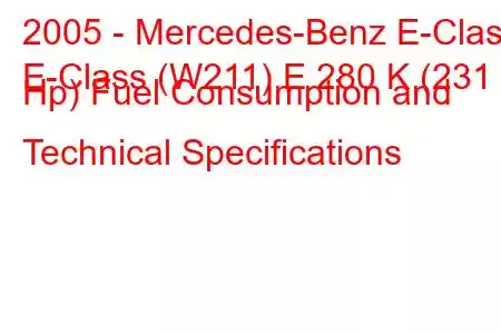 2005 - Mercedes-Benz E-Class
E-Class (W211) E 280 K (231 Hp) Fuel Consumption and Technical Specifications