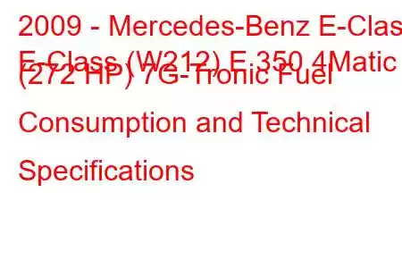 2009 - Mercedes-Benz E-Class
E-Class (W212) E 350 4Matic (272 HP) 7G-Tronic Fuel Consumption and Technical Specifications