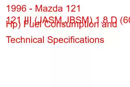 1996 - Mazda 121
121 III (JASM,JBSM) 1.8 D (60 Hp) Fuel Consumption and Technical Specifications