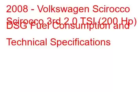 2008 - Volkswagen Scirocco
Scirocco 3rd 2.0 TSI (200 Hp) DSG Fuel Consumption and Technical Specifications