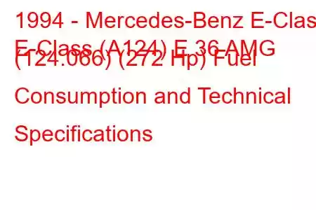 1994 - Mercedes-Benz E-Class
E-Class (A124) E 36 AMG (124.066) (272 Hp) Fuel Consumption and Technical Specifications